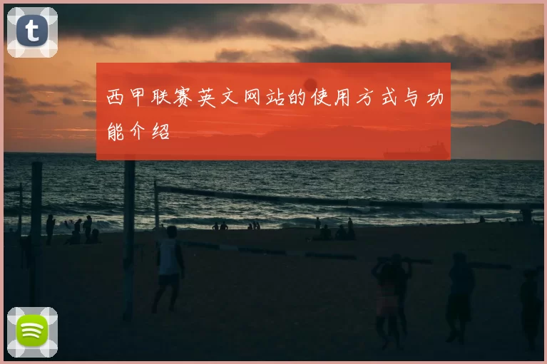西甲联赛英文网站的使用方式与功能介绍