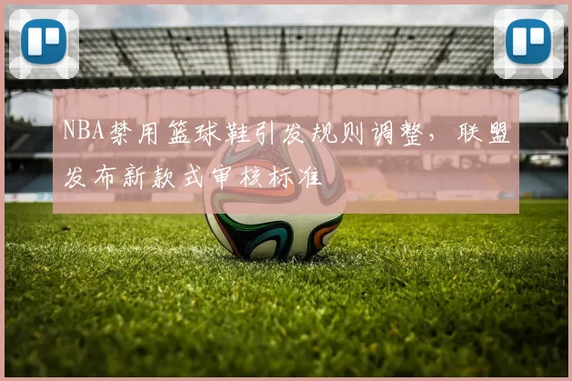 NBA禁用篮球鞋引发规则调整，联盟发布新款式审核标准