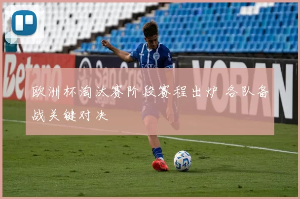欧洲杯淘汰赛阶段赛程出炉 各队备战关键对决