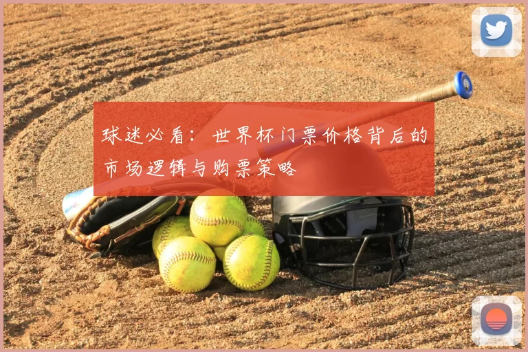 球迷必看:世界杯门票价格背后的市场逻辑与购票策略