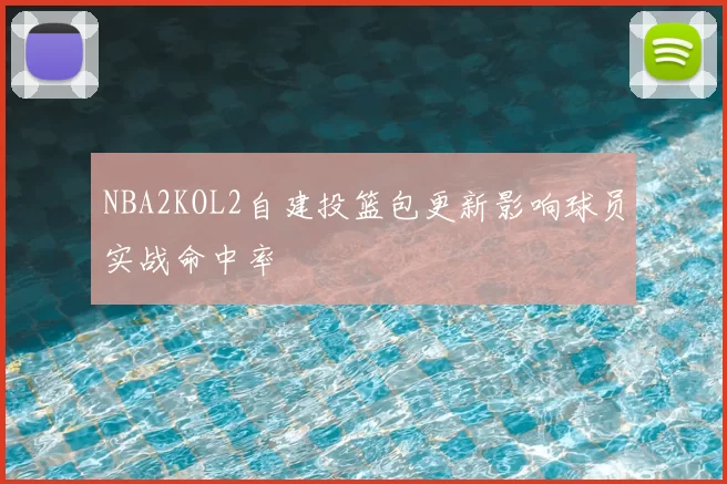 NBA2KOL2自建投篮包更新影响球员实战命中率