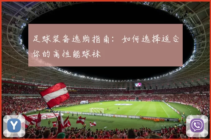 足球装备选购指南：如何选择适合你的高性能球袜