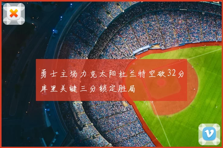 勇士主场力克太阳杜兰特空砍32分库里关键三分锁定胜局