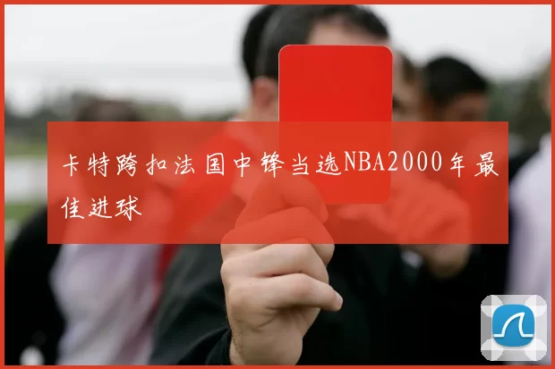 卡特跨扣法国中锋当选NBA2000年最佳进球