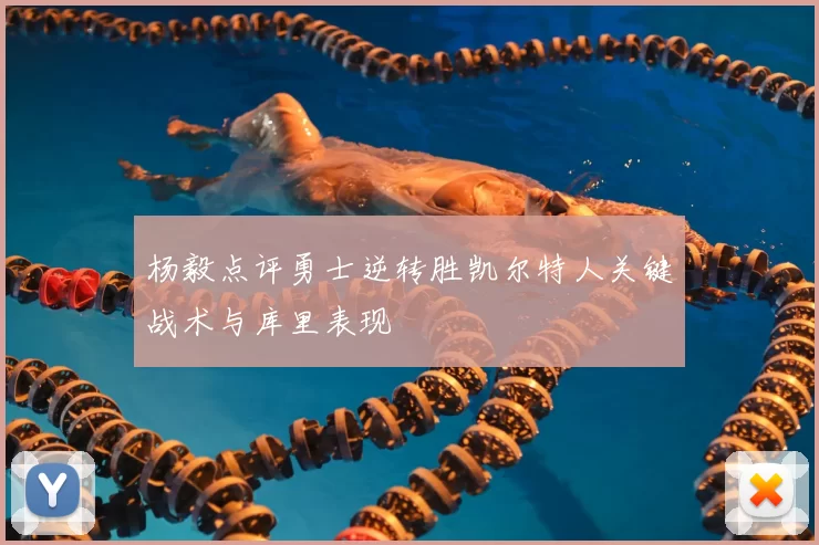 杨毅点评勇士逆转胜凯尔特人关键战术与库里表现