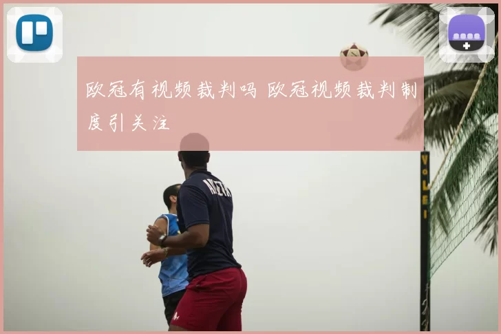 欧冠有视频裁判吗 欧冠视频裁判制度引关注