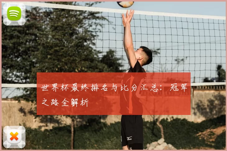 世界杯最终排名与比分汇总:冠军之路全解析
