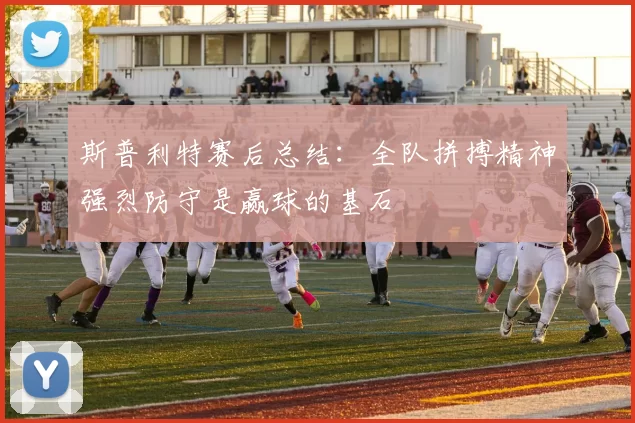 斯普利特赛后总结：全队拼搏精神强烈防守是赢球的基石