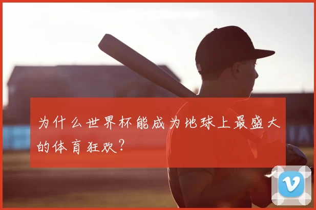 为什么世界杯能成为地球上最盛大的体育狂欢？