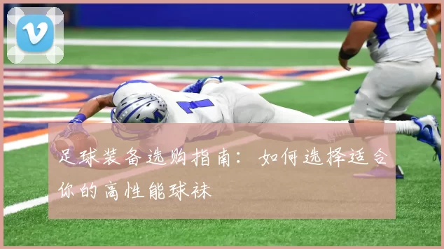 足球装备选购指南:如何选择适合你的高性能球袜