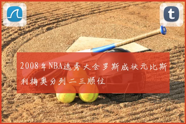2008年NBA选秀大会罗斯成状元比斯利梅奥分列二三顺位